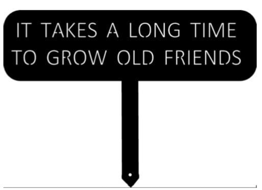It takes a long time to grow old friends , Beautiful, metal Landscape sign