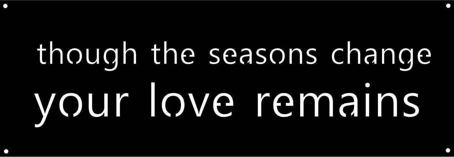 METAL sign though the seasons change your love remains