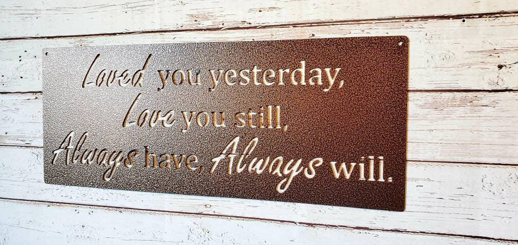 Loved You Yesterday Love You Still Always Have Always Will Metal Sign, Love Quote Metal Sign, Master Bedroom Sign, Wedding Gift, Nursery